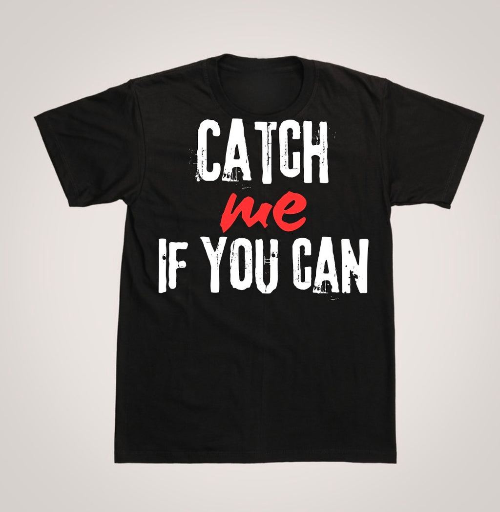 CATCH ME IF YOU CAN T-SHIRT