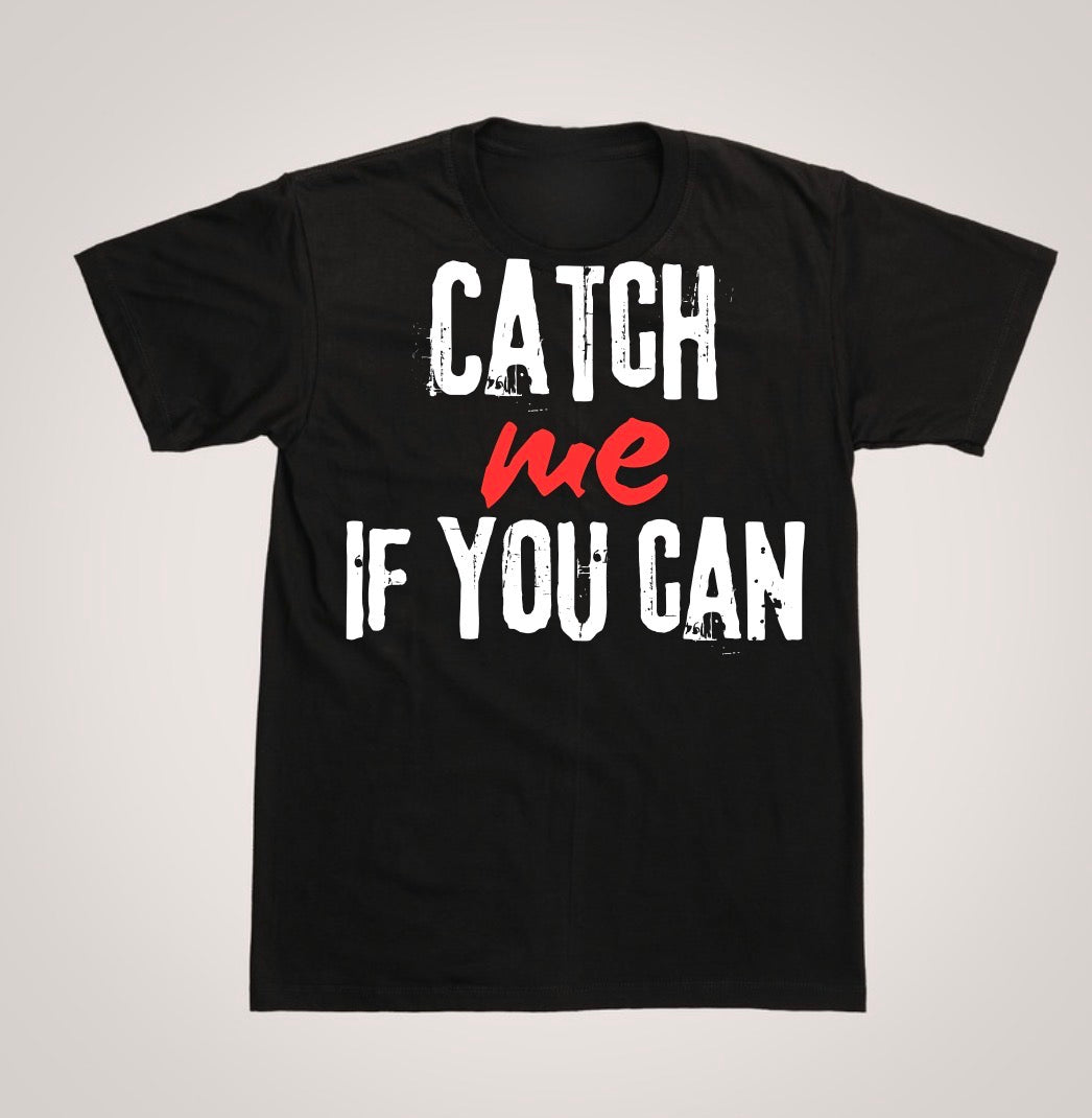 CATCH ME IF YOU CAN T-SHIRT